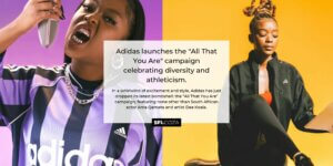 Adidas launches the "All That You Are" campaign, celebrating diversity and athleticism.
